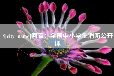 台山回看：全国中小学生消防公开课