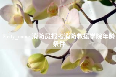 台山消防员报考消防救援学院年龄条件