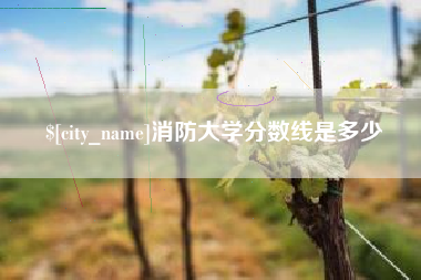 台山消防大学分数线是多少