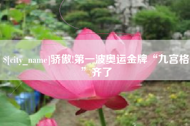 台山骄傲!第一波奥运金牌“九宫格”齐了
