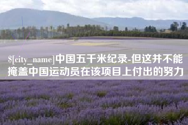台山中国五千米纪录-但这并不能掩盖中国运动员在该项目上付出的努力