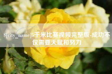 台山5千米比赛视频完整版-成功不仅需要天赋和努力