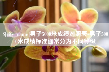 台山男子5000米成绩对照表-男子5000米成绩标准通常分为不同等级