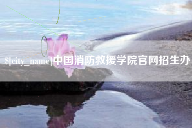 台山中国消防救援学院官网招生办