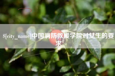 台山中国消防救援学院对女生的要求
