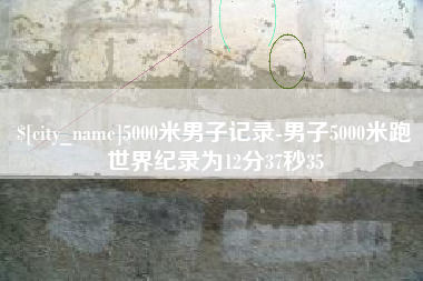 台山5000米男子记录-男子5000米跑世界纪录为12分37秒35