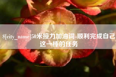 台山50米接力加油词-顺利完成自己这一棒的任务