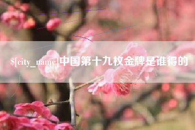 台山中国第十九枚金牌是谁得的