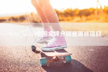 台山中国金牌分别是哪些项目