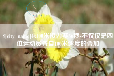 台山4x100米接力赛56秒-不仅仅是四位运动员各自100米速度的叠加