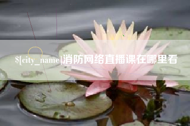 台山消防网络直播课在哪里看