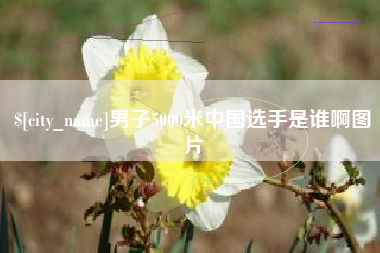 台山男子5000米中国选手是谁啊图片