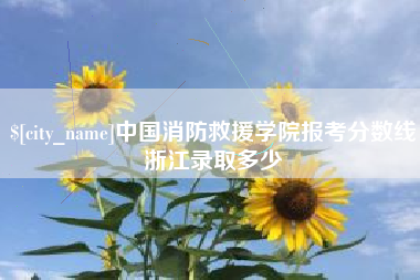 台山中国消防救援学院报考分数线浙江录取多少